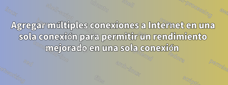 Agregar múltiples conexiones a Internet en una sola conexión para permitir un rendimiento mejorado en una sola conexión 