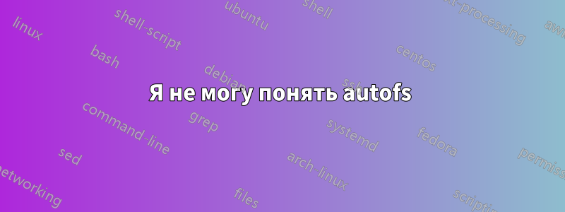 Я не могу понять autofs