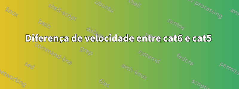 Diferença de velocidade entre cat6 e cat5