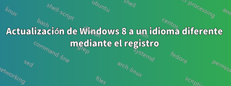 Actualización de Windows 8 a un idioma diferente mediante el registro