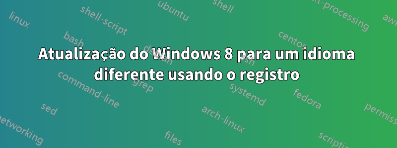 Atualização do Windows 8 para um idioma diferente usando o registro