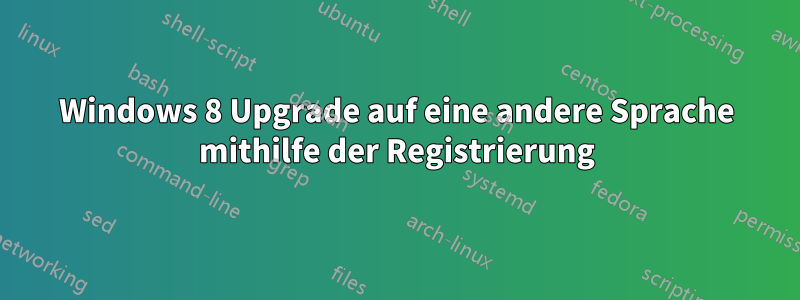 Windows 8 Upgrade auf eine andere Sprache mithilfe der Registrierung