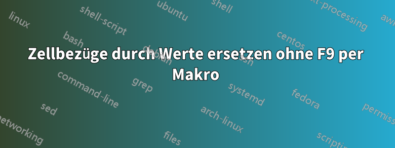 Zellbezüge durch Werte ersetzen ohne F9 per Makro