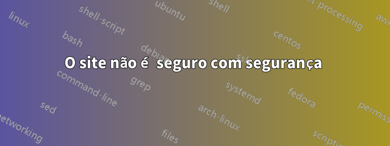 O site não é seguro com segurança