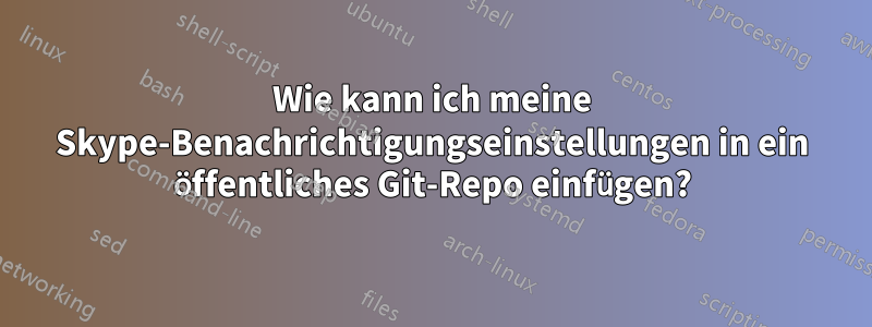 Wie kann ich meine Skype-Benachrichtigungseinstellungen in ein öffentliches Git-Repo einfügen?