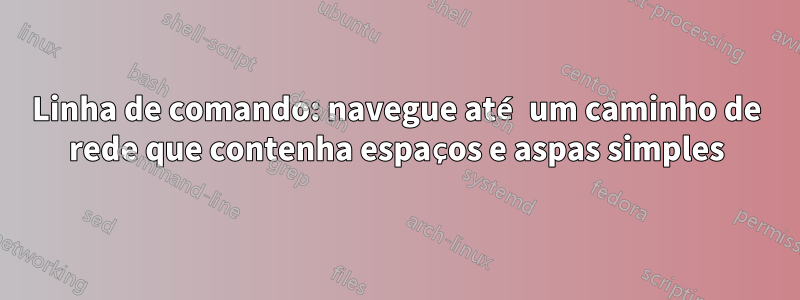 Linha de comando: navegue até um caminho de rede que contenha espaços e aspas simples