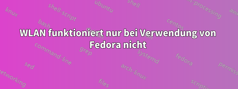 WLAN funktioniert nur bei Verwendung von Fedora nicht