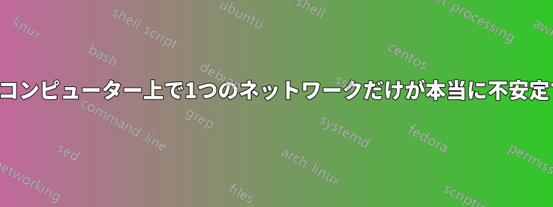 1台のコンピューター上で1つのネットワークだけが本当に不安定です