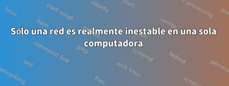 Sólo una red es realmente inestable en una sola computadora