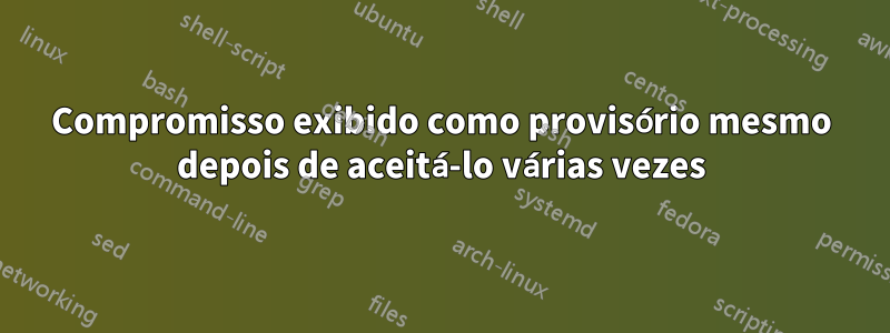 Compromisso exibido como provisório mesmo depois de aceitá-lo várias vezes