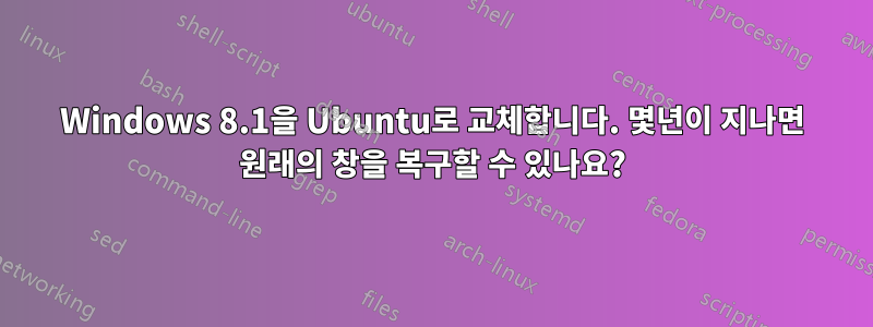 Windows 8.1을 Ubuntu로 교체합니다. 몇년이 지나면 원래의 창을 복구할 수 있나요?