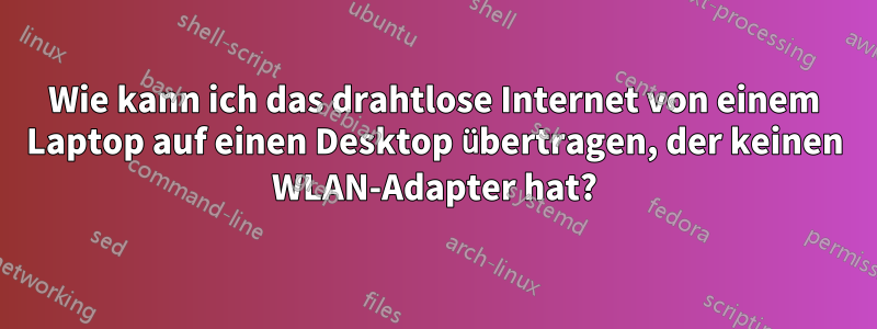 Wie kann ich das drahtlose Internet von einem Laptop auf einen Desktop übertragen, der keinen WLAN-Adapter hat?