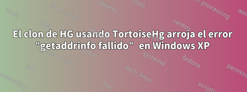 El clon de HG usando TortoiseHg arroja el error "getaddrinfo fallido" en Windows XP