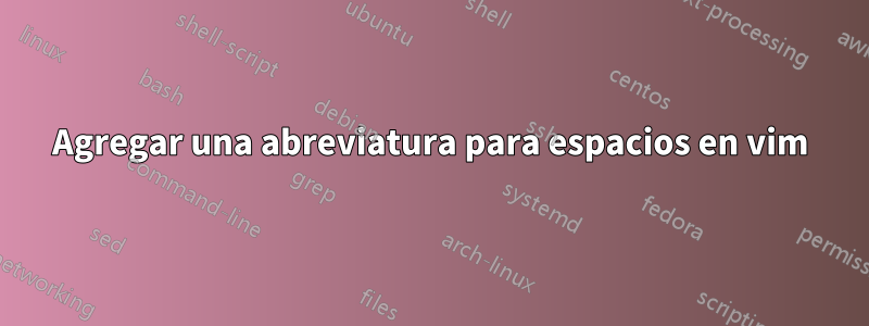 Agregar una abreviatura para espacios en vim