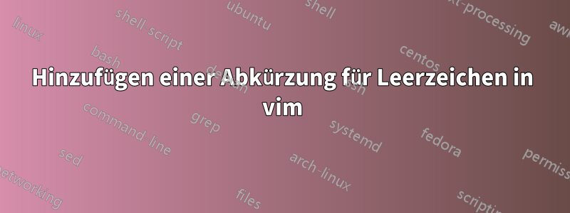 Hinzufügen einer Abkürzung für Leerzeichen in vim