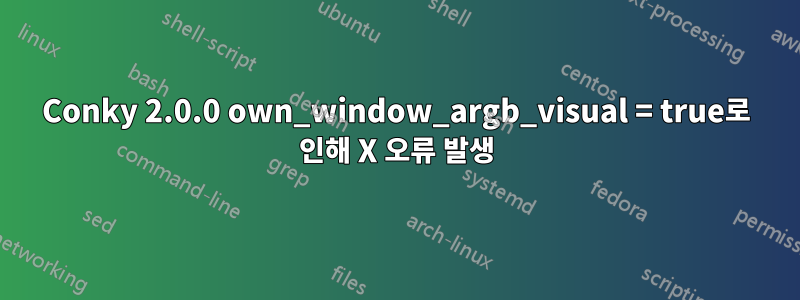 Conky 2.0.0 own_window_argb_visual = true로 인해 X 오류 발생