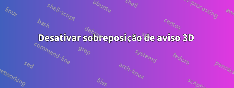 Desativar sobreposição de aviso 3D