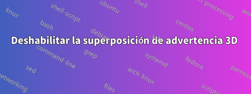 Deshabilitar la superposición de advertencia 3D