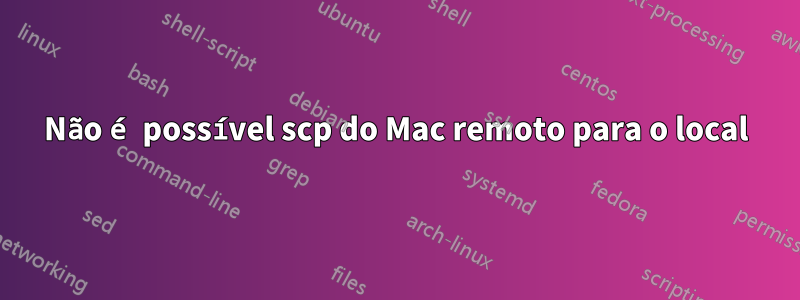 Não é possível scp do Mac remoto para o local