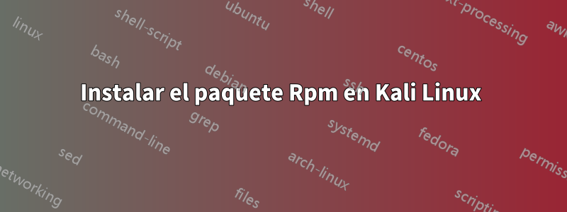 Instalar el paquete Rpm en Kali Linux