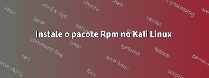 Instale o pacote Rpm no Kali Linux