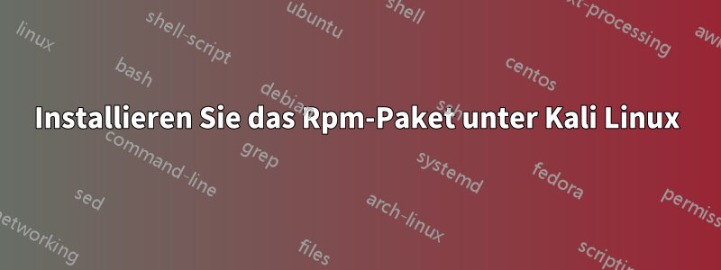 Installieren Sie das Rpm-Paket unter Kali Linux