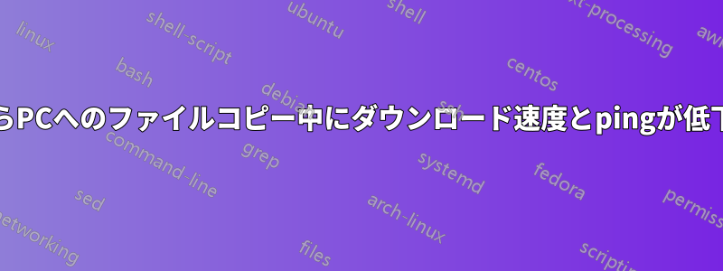 PCからPCへのファイルコピー中にダウンロード速度とpingが低下する