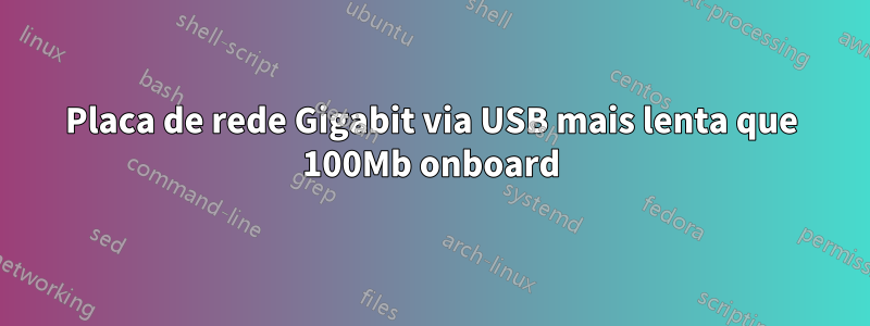 Placa de rede Gigabit via USB mais lenta que 100Mb onboard