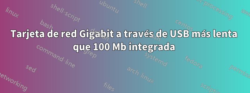 Tarjeta de red Gigabit a través de USB más lenta que 100 Mb integrada