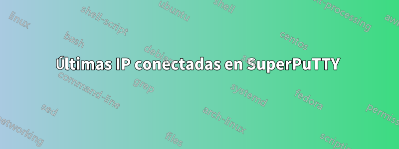 Últimas IP conectadas en SuperPuTTY