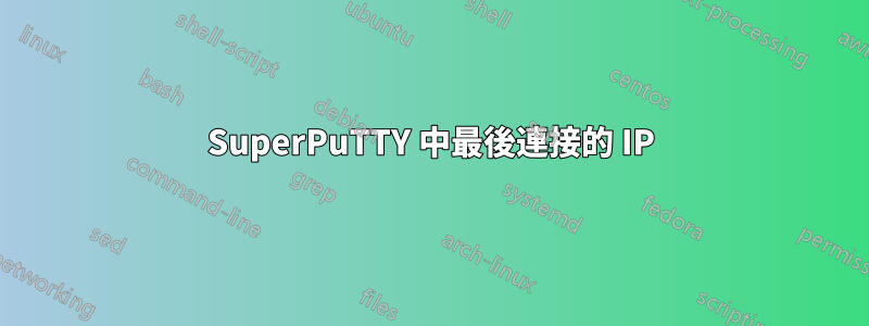 SuperPuTTY 中最後連接的 IP