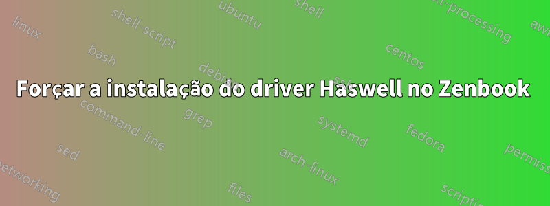 Forçar a instalação do driver Haswell no Zenbook