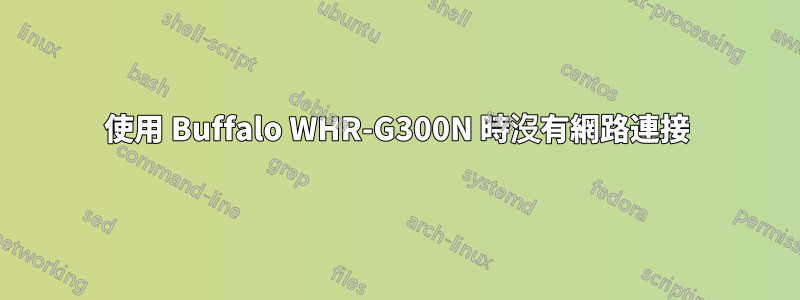 使用 Buffalo WHR-G300N 時沒有網路連接