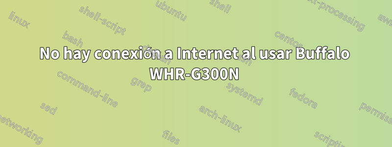 No hay conexión a Internet al usar Buffalo WHR-G300N