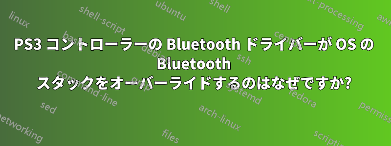 PS3 コントローラーの Bluetooth ドライバーが OS の Bluetooth スタックをオーバーライドするのはなぜですか?