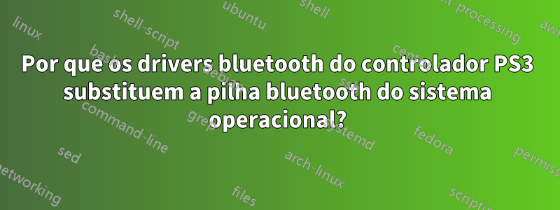 Por que os drivers bluetooth do controlador PS3 substituem a pilha bluetooth do sistema operacional?