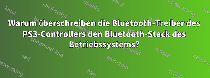 Warum überschreiben die Bluetooth-Treiber des PS3-Controllers den Bluetooth-Stack des Betriebssystems?