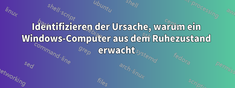 Identifizieren der Ursache, warum ein Windows-Computer aus dem Ruhezustand erwacht