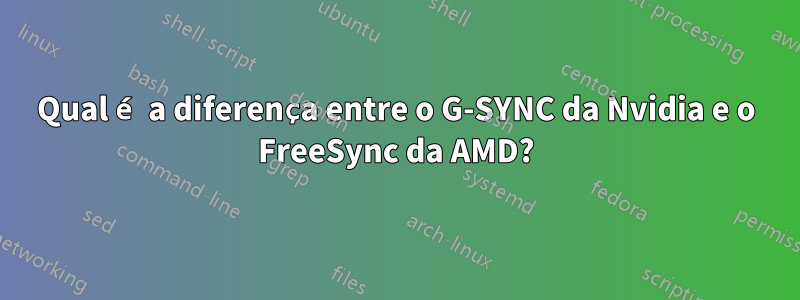 Qual é a diferença entre o G-SYNC da Nvidia e o FreeSync da AMD?