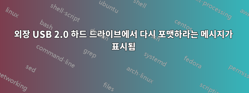 외장 USB 2.0 하드 드라이브에서 다시 포맷하라는 메시지가 표시됨