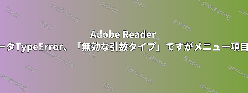 Adobe Reader cParentパラメータTypeError、「無効な引数タイプ」ですがメニュー項目が表示されます