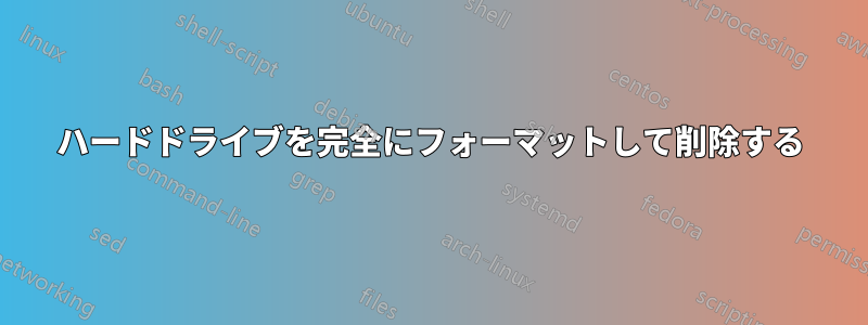 ハードドライブを完全にフォーマットして削除する