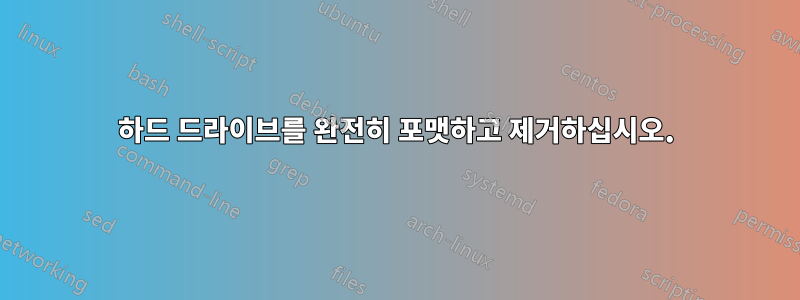 하드 드라이브를 완전히 포맷하고 제거하십시오.