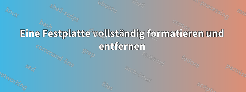 Eine Festplatte vollständig formatieren und entfernen