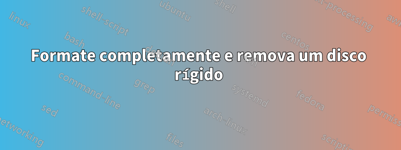 Formate completamente e remova um disco rígido