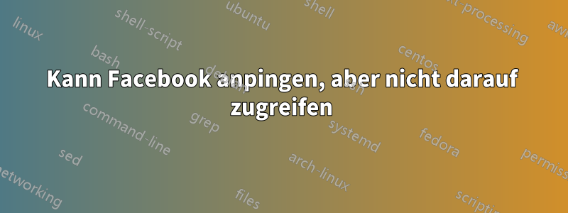 Kann Facebook anpingen, aber nicht darauf zugreifen