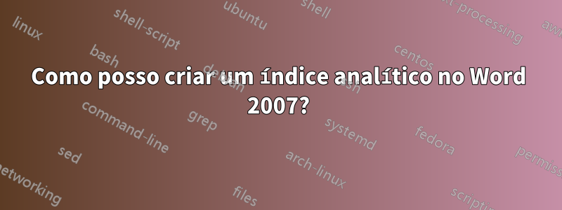 Como posso criar um índice analítico no Word 2007?