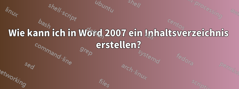 Wie kann ich in Word 2007 ein Inhaltsverzeichnis erstellen?