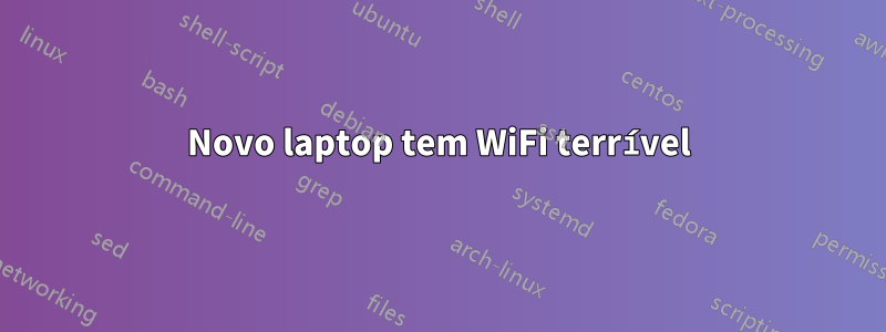 Novo laptop tem WiFi terrível