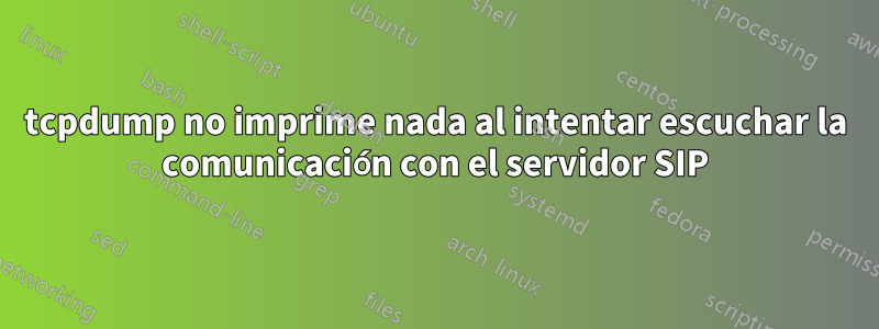 tcpdump no imprime nada al intentar escuchar la comunicación con el servidor SIP